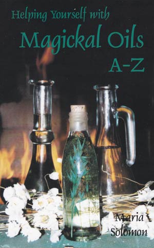 Helping Yourself with Magickal Oils A - Z by Maria Solomon - Click Image to Close