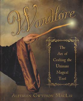 Wandlore: Art of Crafting the Ultimate Magical Tool by Alferian Gwydion MacLir