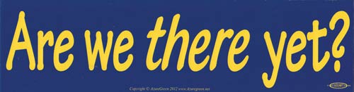 Are We There Yet? bumper sticker - Click Image to Close