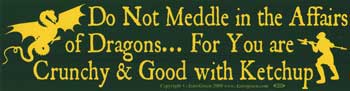 Do Not Meddle In The Affairs Of Dragons For You Are Crunchy and Good with ketchup