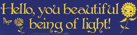 Hello, You Beautiful Being of Light bumper sticker - Click Image to Close