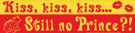 Kiss, Kiss, Kiss... Still No Prince?! bumper sticker - Click Image to Close